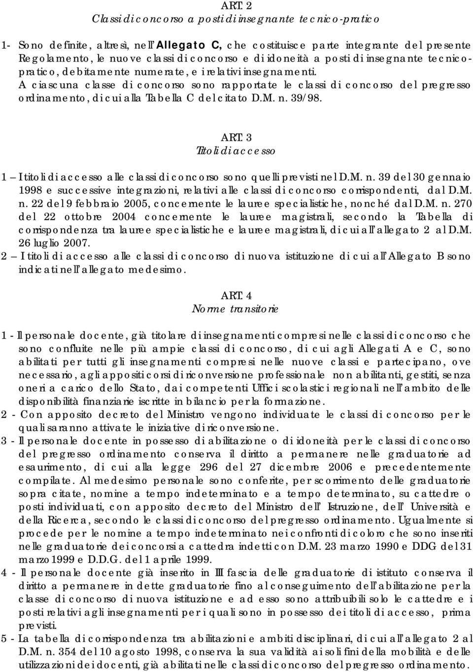 A ciascuna classe di concorso sono rapportate le classi di concorso del pregresso ordinamento, di cui alla Tabella C del citato D.M. n. 39/98. ART.