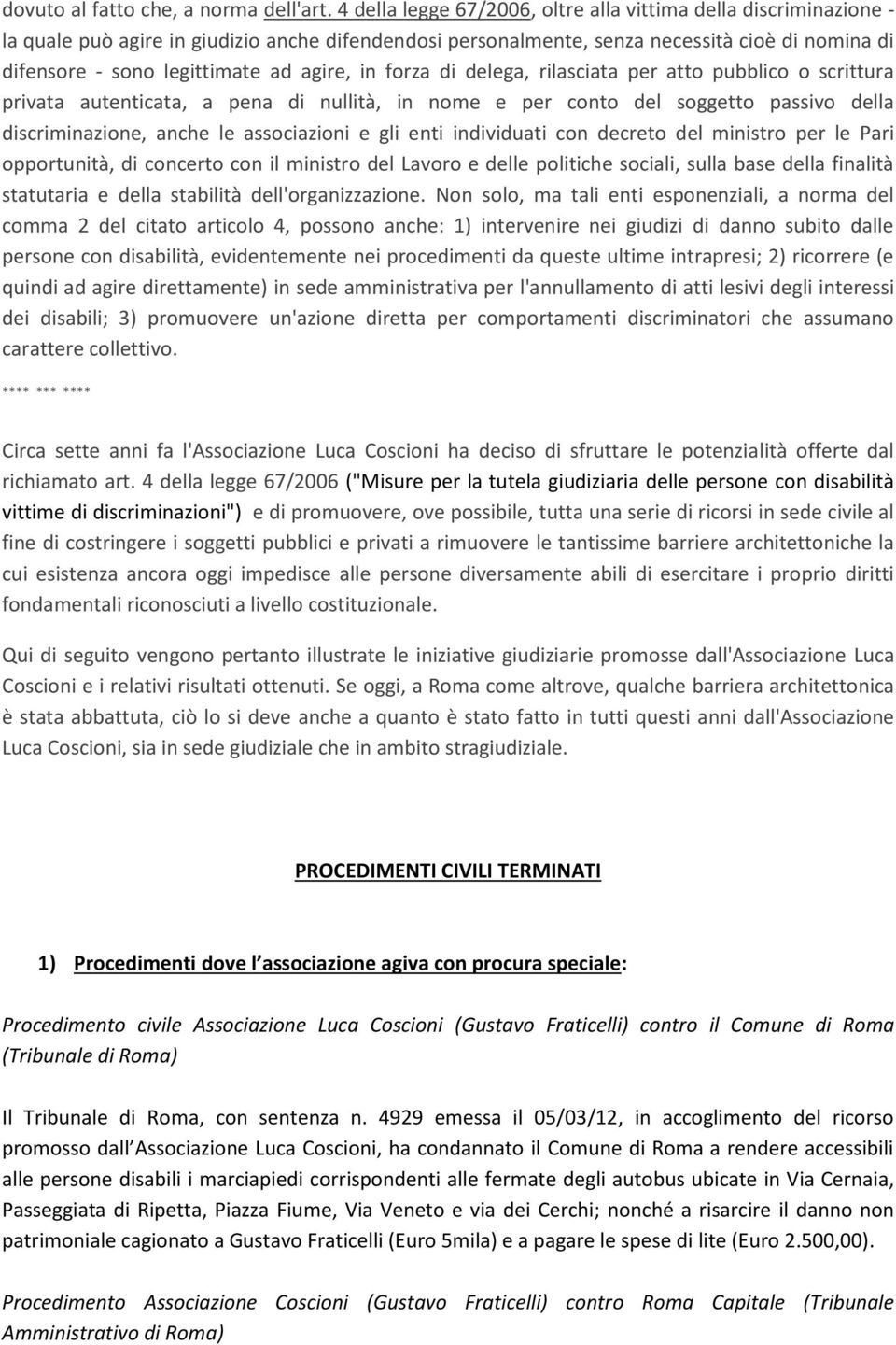 agire, in forza di delega, rilasciata per atto pubblico o scrittura privata autenticata, a pena di nullità, in nome e per conto del soggetto passivo della discriminazione, anche le associazioni e gli