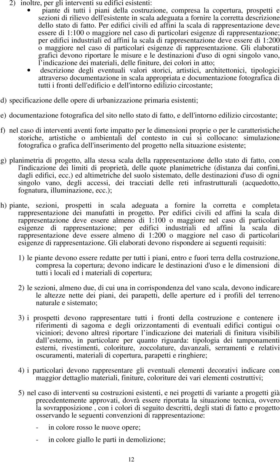 Per edifici civili ed affini la scala di rappresentazione deve essere di 1:100 o maggiore nel caso di particolari esigenze di rappresentazione; per edifici industriali ed affini la scala di