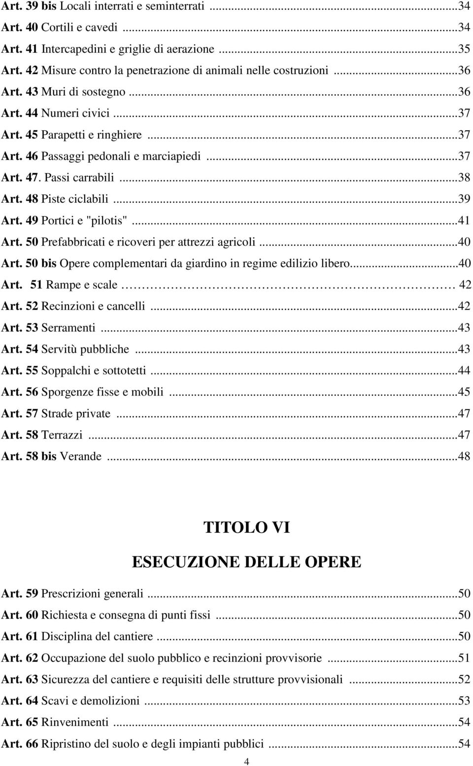 ..39 Art. 49 Portici e "pilotis"...41 Art. 50 Prefabbricati e ricoveri per attrezzi agricoli...40 Art. 50 bis Opere complementari da giardino in regime edilizio libero...40 Art. 51 Rampe e scale 42 Art.