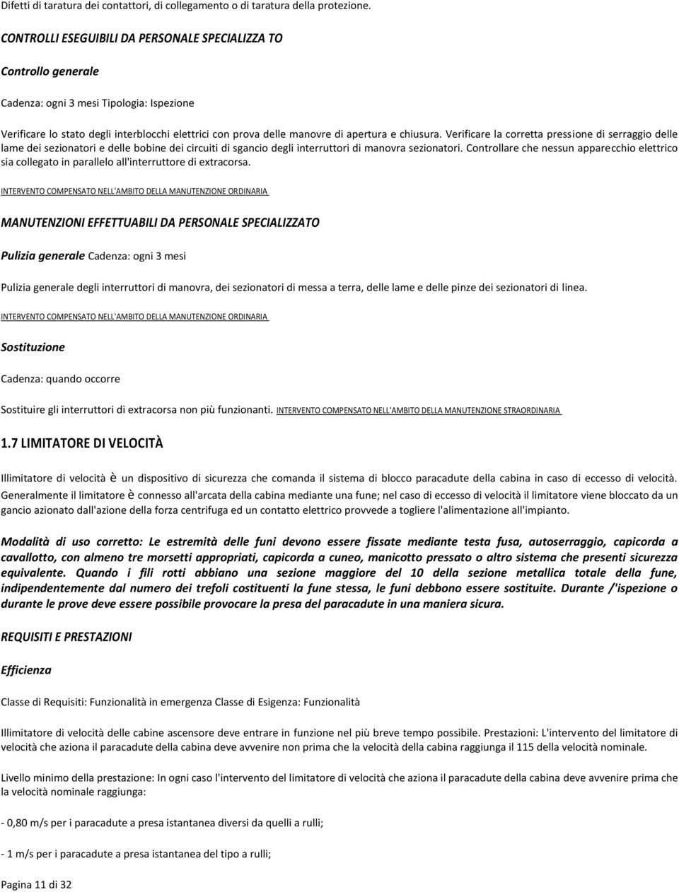 Verificare la corretta pressione di serraggio delle lame dei sezionatori e delle bobine dei circuiti di sgancio degli interruttori di manovra sezionatori.