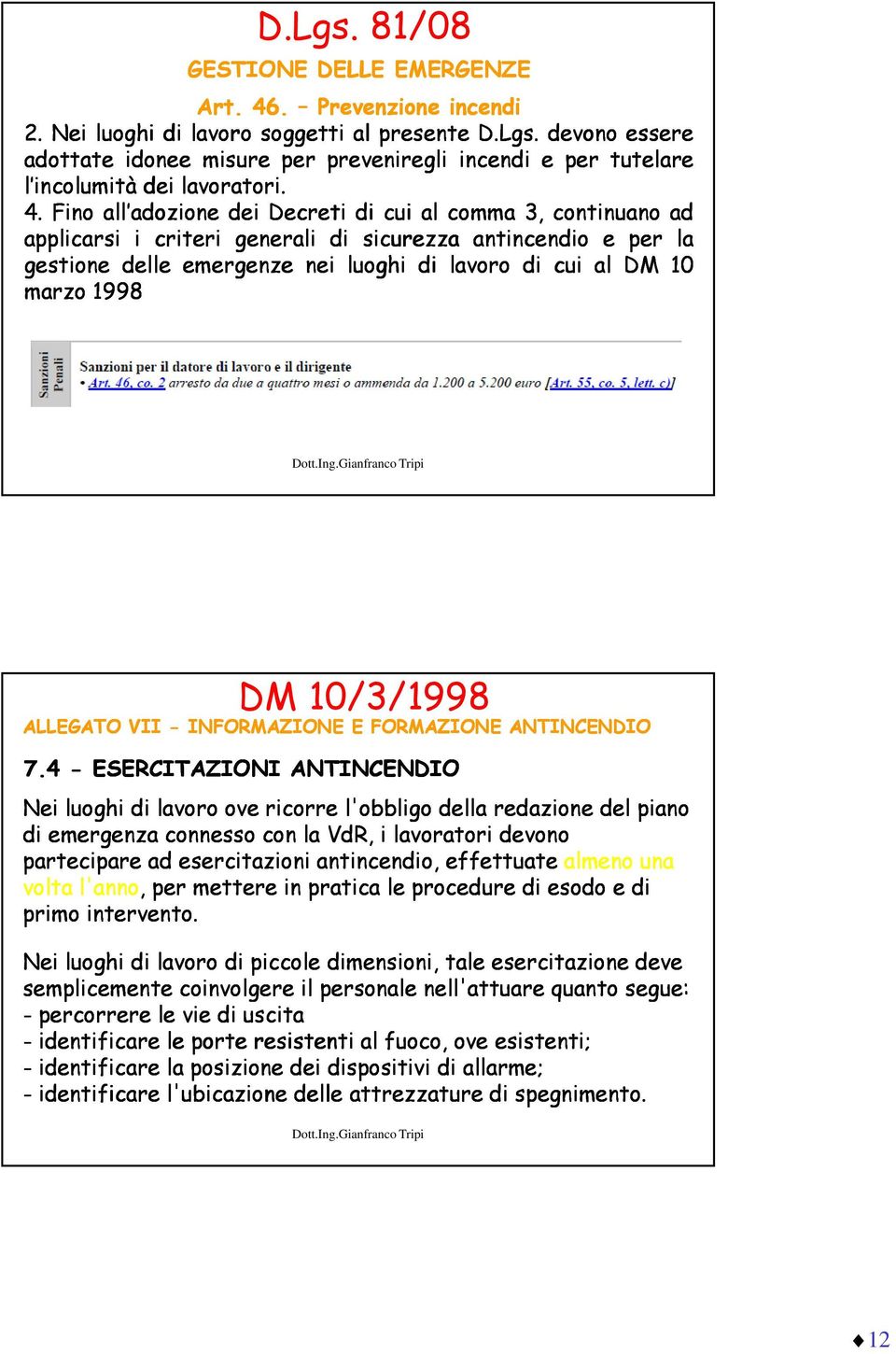 Fino all adozione dei Decreti di cui al comma 3, continuano ad applicarsi i criteri generali di sicurezza antincendio e per la gestione delle emergenze nei luoghi di lavoro di cui al DM 10 marzo 1998