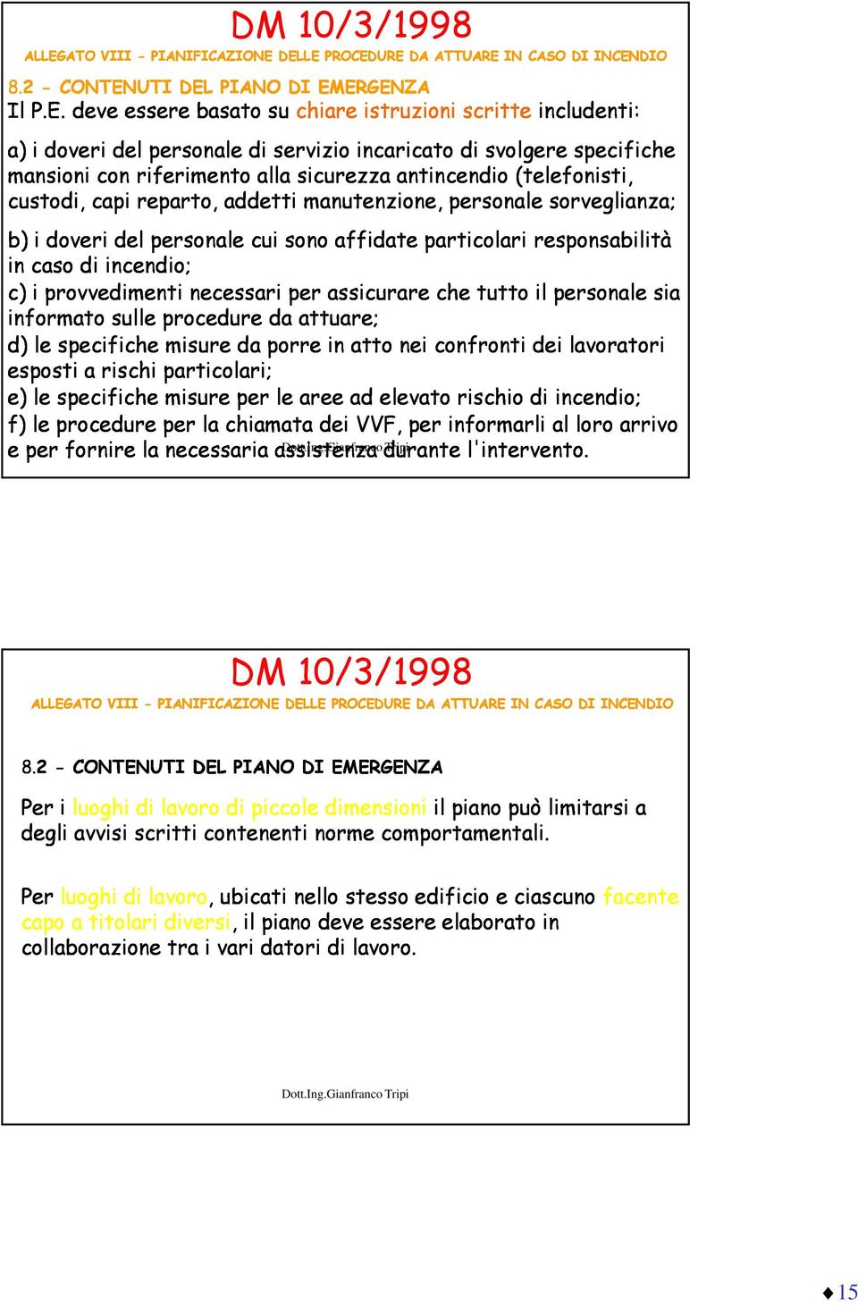 DELLE PROCEDURE DA ATTUARE IN CASO DI INCENDIO 8.2 - CONTENUTI DEL PIANO DI EMERGENZA Il P.E. deve essere basato su chiare istruzioni scritte includenti: a) i doveri del personale di servizio