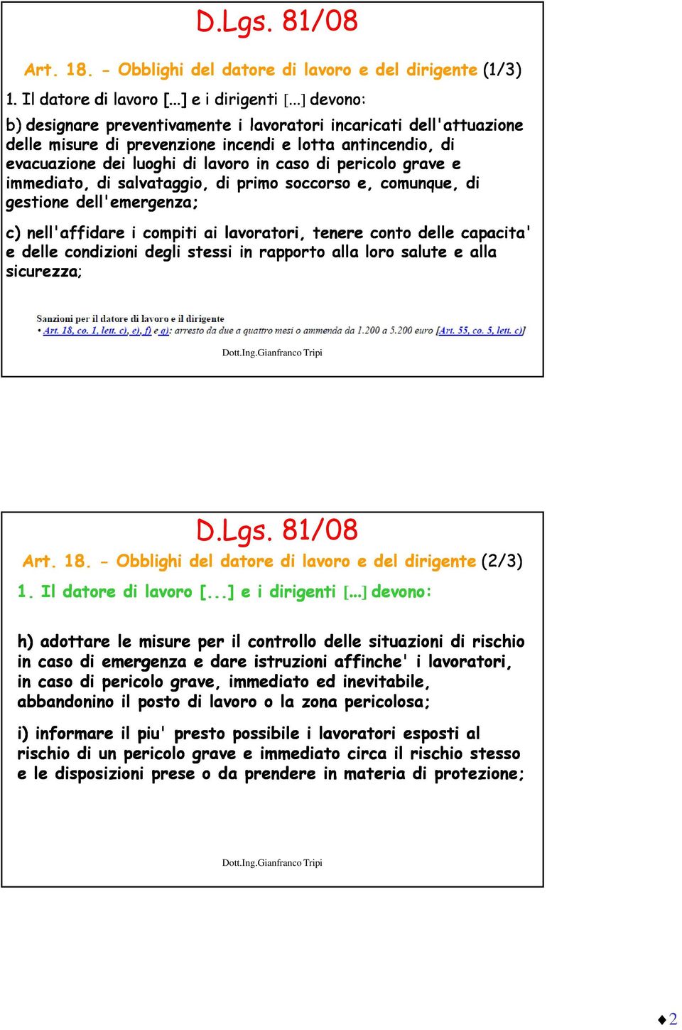 e immediato, di salvataggio, di primo soccorso e, comunque, di gestione dell'emergenza; c) nell'affidare i compiti ai lavoratori, tenere conto delle capacita' e delle condizioni degli stessi in