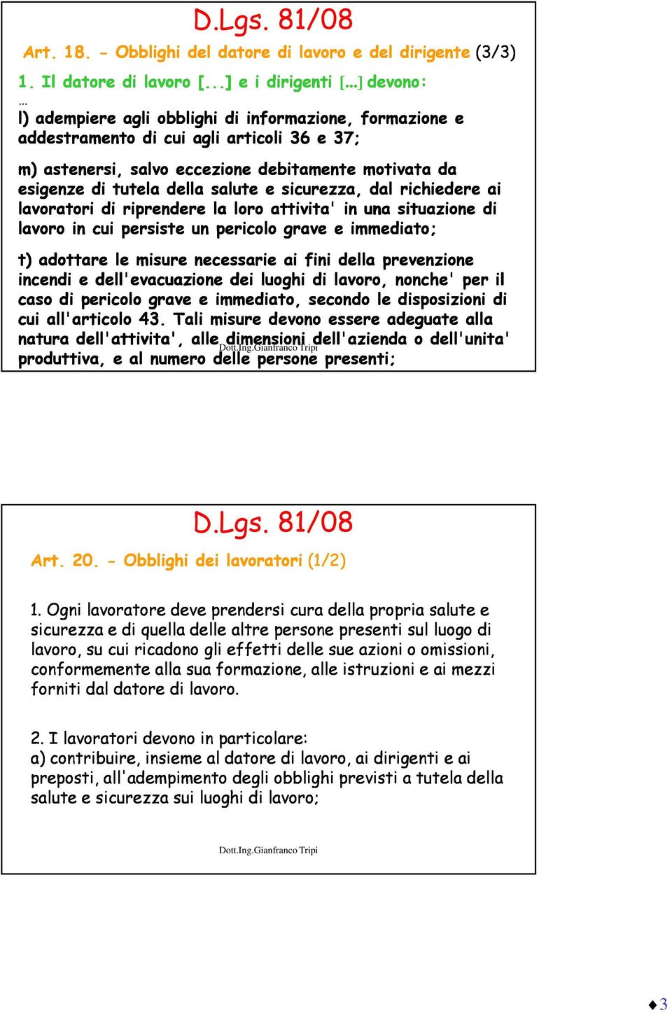 e sicurezza, dal richiedere ai lavoratori di riprendere la loro attivita' in una situazione di lavoro in cui persiste un pericolo grave e immediato; t) adottare le misure necessarie ai fini della