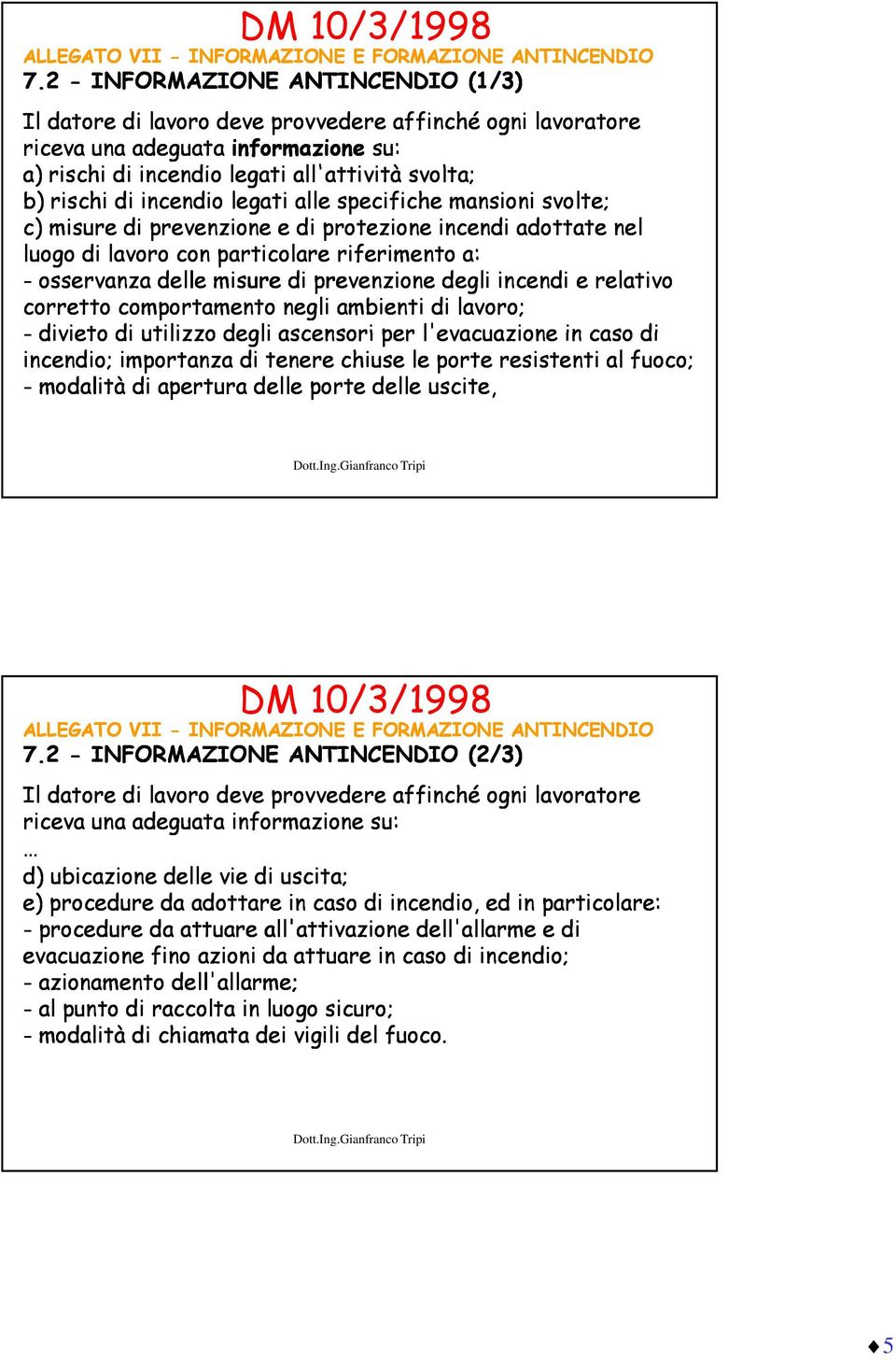 incendio legati alle specifiche mansioni svolte; c) misure di prevenzione e di protezione incendi adottate nel luogo di lavoro con particolare riferimento a: - osservanza delle misure di prevenzione