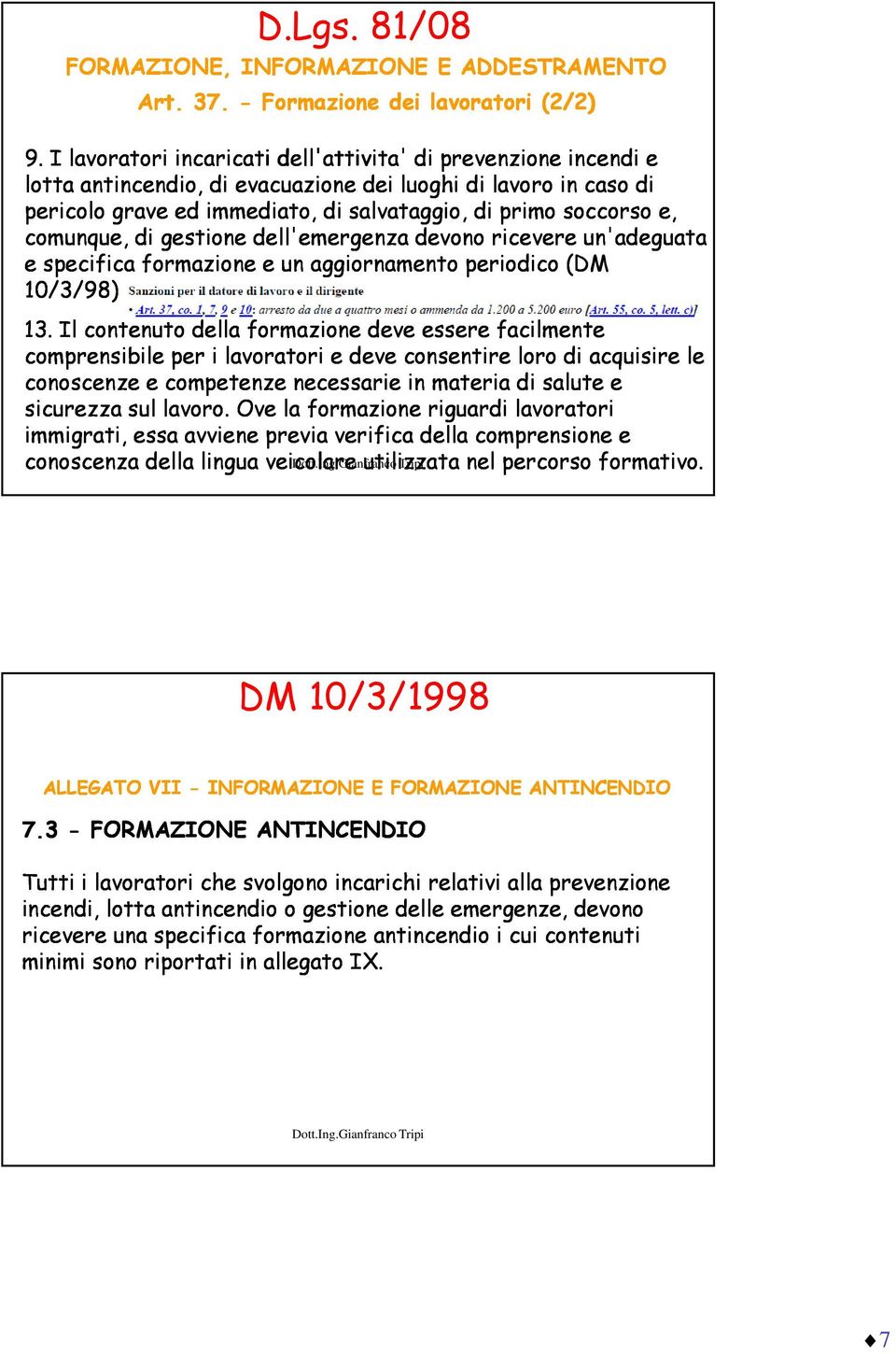 soccorso e, comunque, di gestione dell'emergenza devono ricevere un'adeguata e specifica formazione e un aggiornamento periodico (DM 10/3/98) 13.