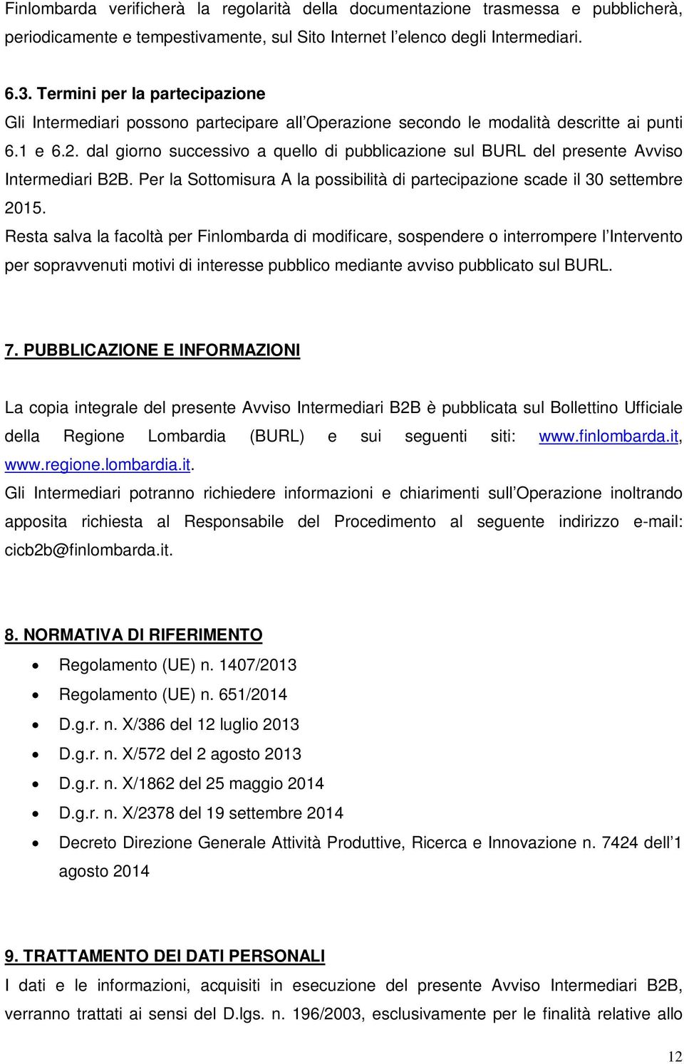 dal giorno successivo a quello di pubblicazione sul BURL del presente Avviso Intermediari B2B. Per la Sottomisura A la possibilità di partecipazione scade il 30 settembre 2015.