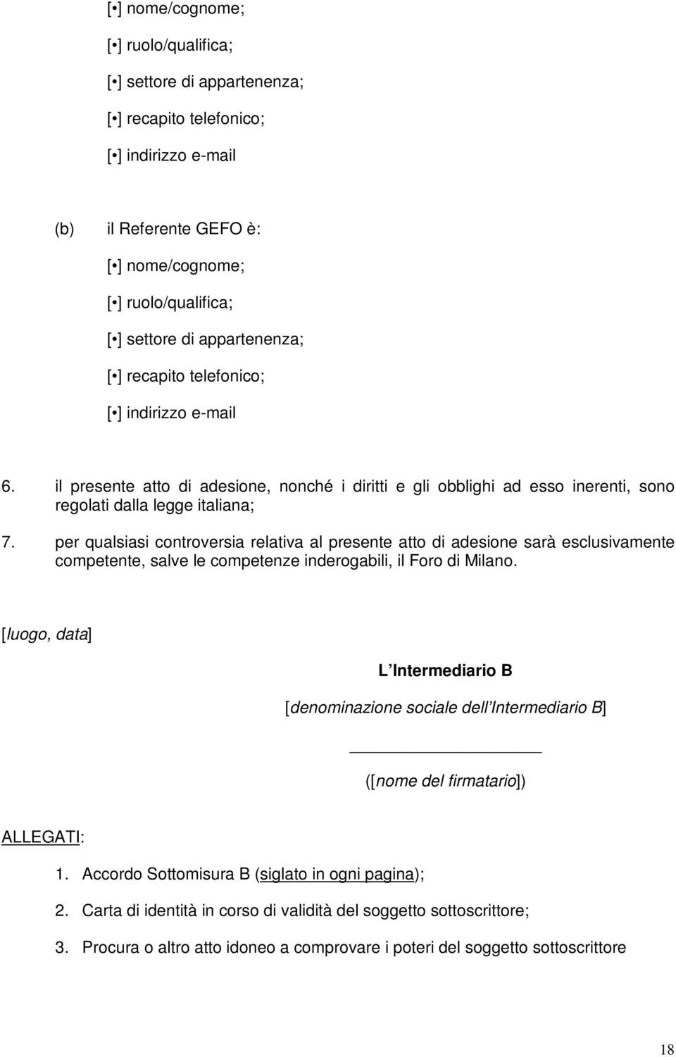 per qualsiasi controversia relativa al presente atto di adesione sarà esclusivamente competente, salve le competenze inderogabili, il Foro di Milano.