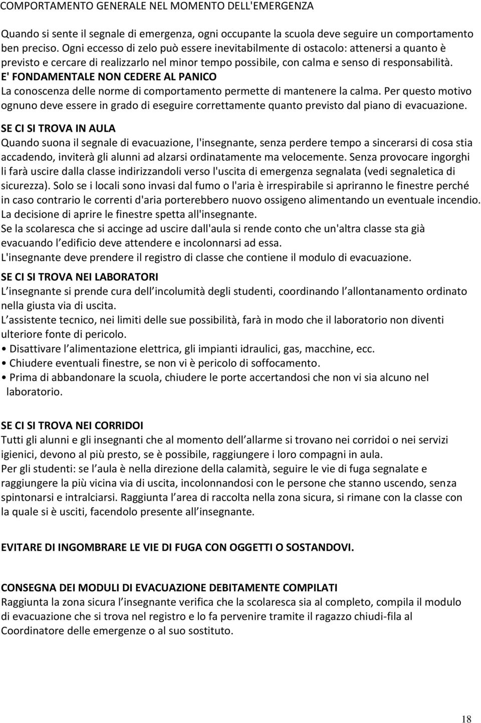 E' FONDAMENTALE NON CEDERE AL PANICO La conoscenza delle norme di comportamento permette di mantenere la calma.