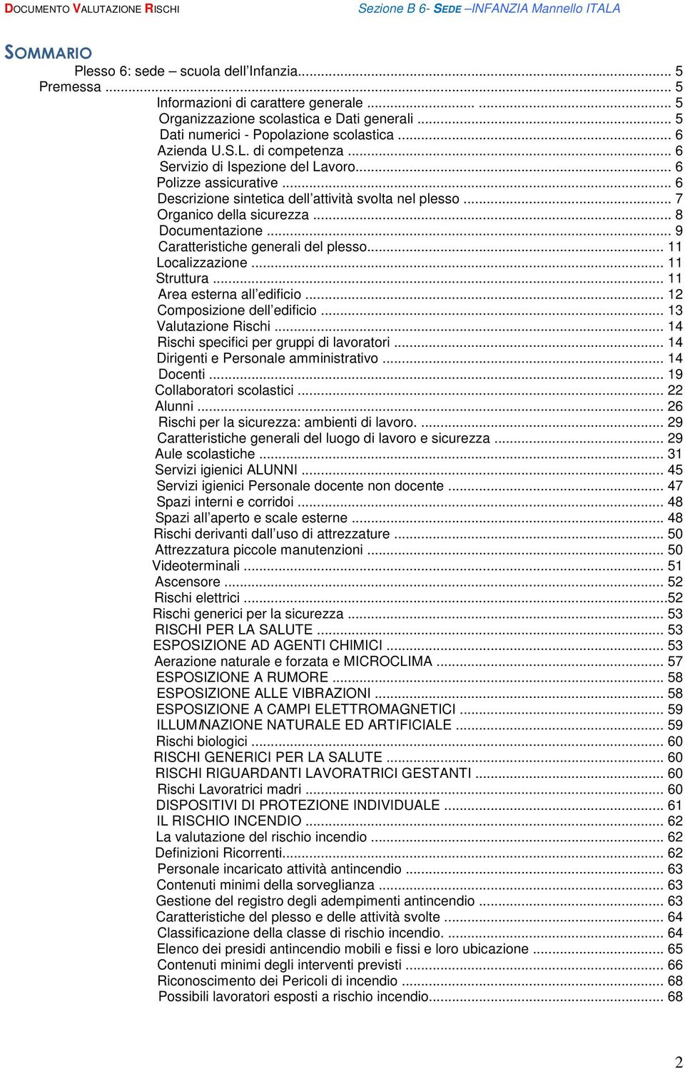 .. 8 Documentazione... 9 Caratteristiche generali del plesso... 11 Localizzazione... 11 Struttura... 11 Area esterna all edificio... 12 Composizione dell edificio... 13 Rischi.