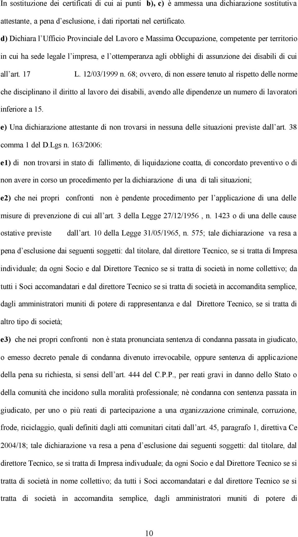 17 L. 12/03/1999 n. 68; ovvero, di non essere tenuto al rispetto delle norme che disciplinano il diritto al lavoro dei disabili, avendo alle dipendenze un numero di lavoratori inferiore a 15.