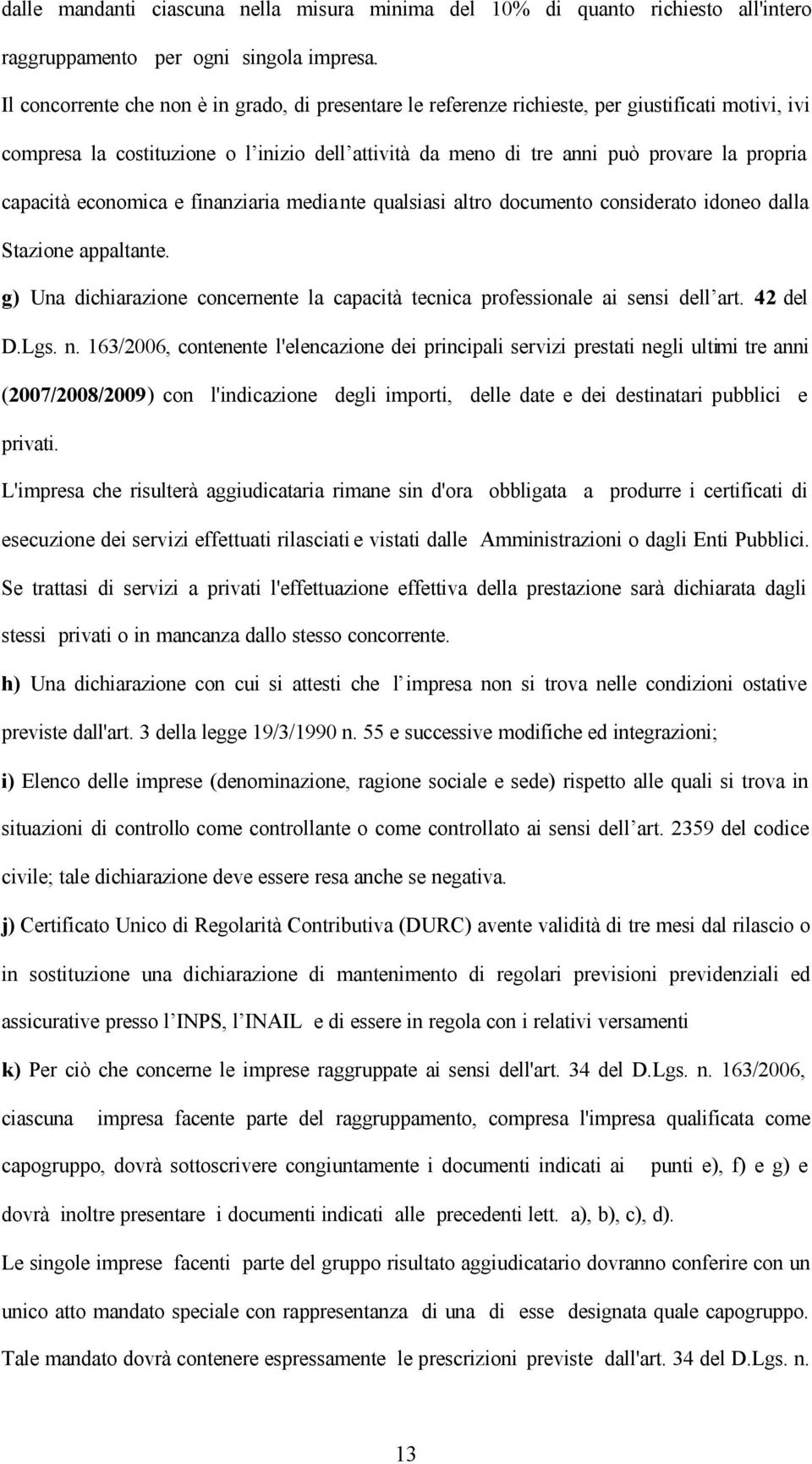 capacità economica e finanziaria media nte qualsiasi altro documento considerato idoneo dalla Stazione appaltante. g) Una dichiarazione concernente la capacità tecnica professionale ai sensi dell art.