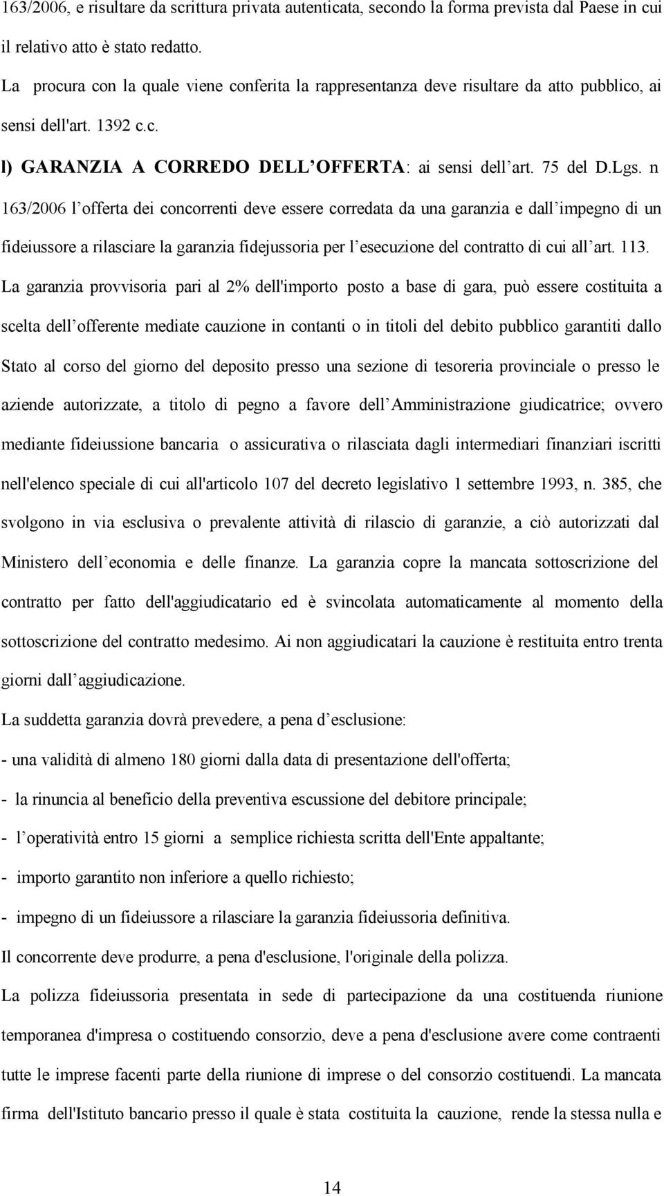 n 163/2006 l offerta dei concorrenti deve essere corredata da una garanzia e dall impegno di un fideiussore a rilasciare la garanzia fidejussoria per l esecuzione del contratto di cui all art. 113.