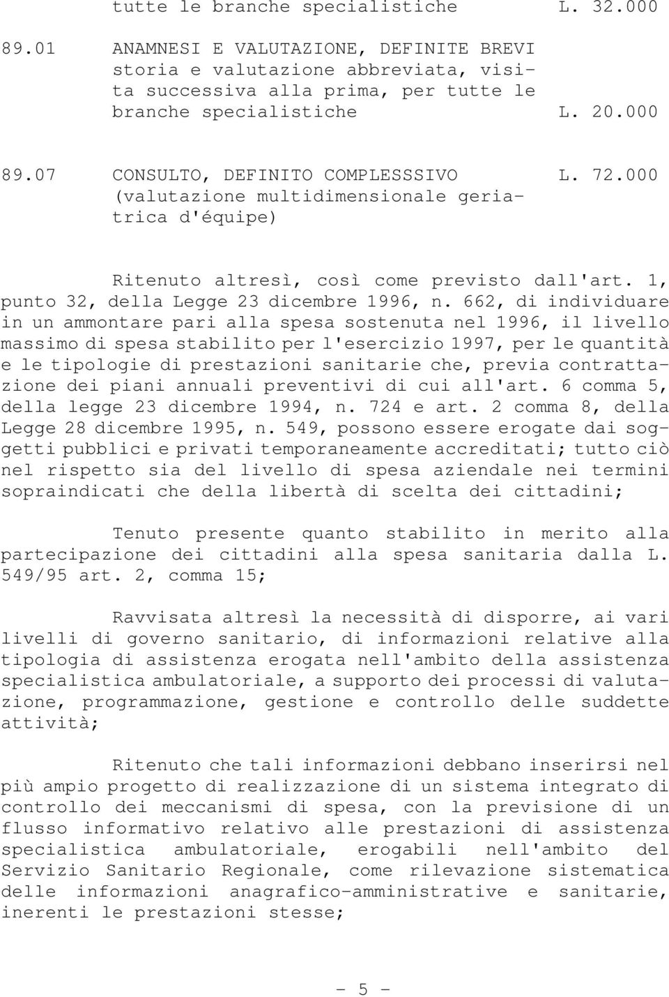 662, di individuare in un ammontare pari alla spesa sostenuta nel 1996, il livello massimo di spesa stabilito per l'esercizio 1997, per le quantità e le tipologie di prestazioni sanitarie che, previa