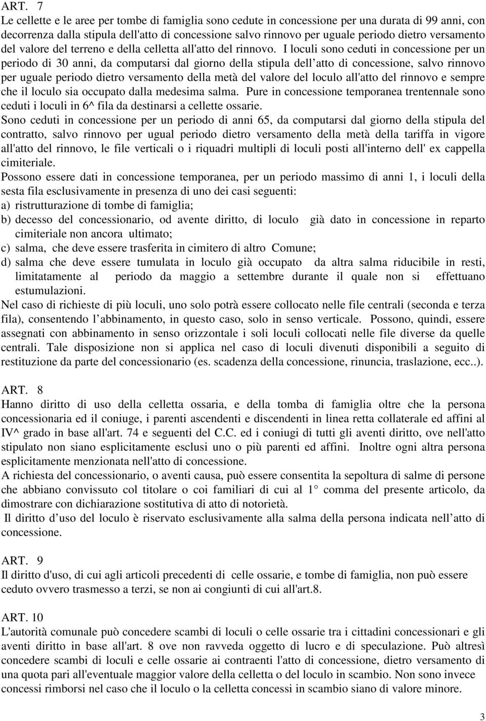 I loculi sono ceduti in concessione per un periodo di 30 anni, da computarsi dal giorno della stipula dell atto di concessione, salvo rinnovo per uguale periodo dietro versamento della metà del