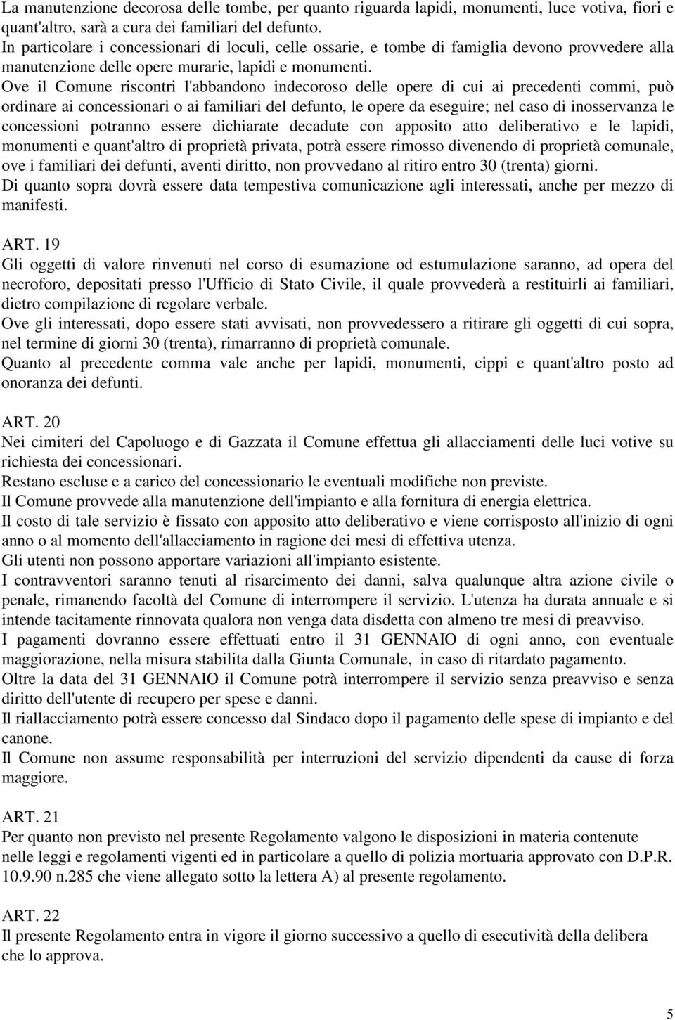 Ove il Comune riscontri l'abbandono indecoroso delle opere di cui ai precedenti commi, può ordinare ai concessionari o ai familiari del defunto, le opere da eseguire; nel caso di inosservanza le