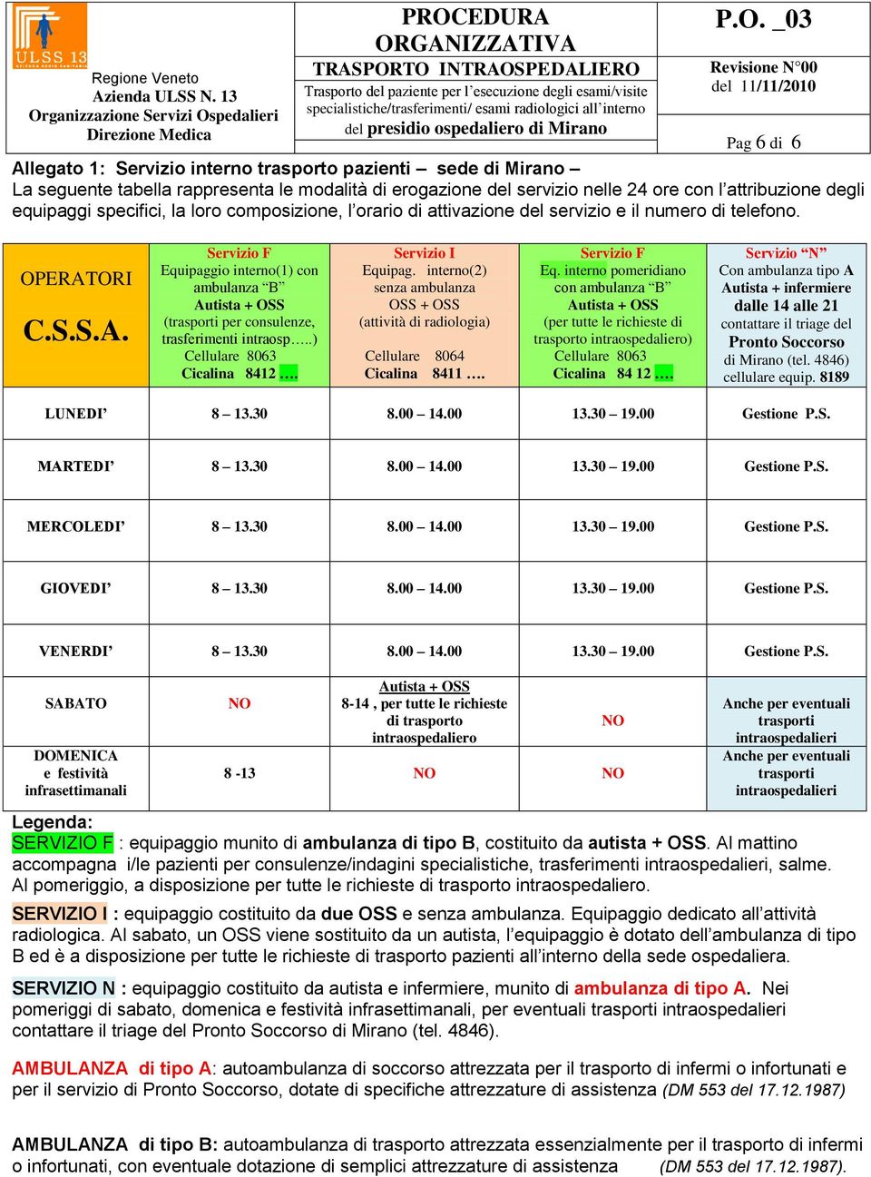 ORI C.S.S.A. Servizio F Equipaggio interno(1) con ambulanza B Autista + OSS (trasporti per consulenze, trasferimenti intraosp..) Cellulare 8063 Cicalina 8412. Servizio I Equipag.