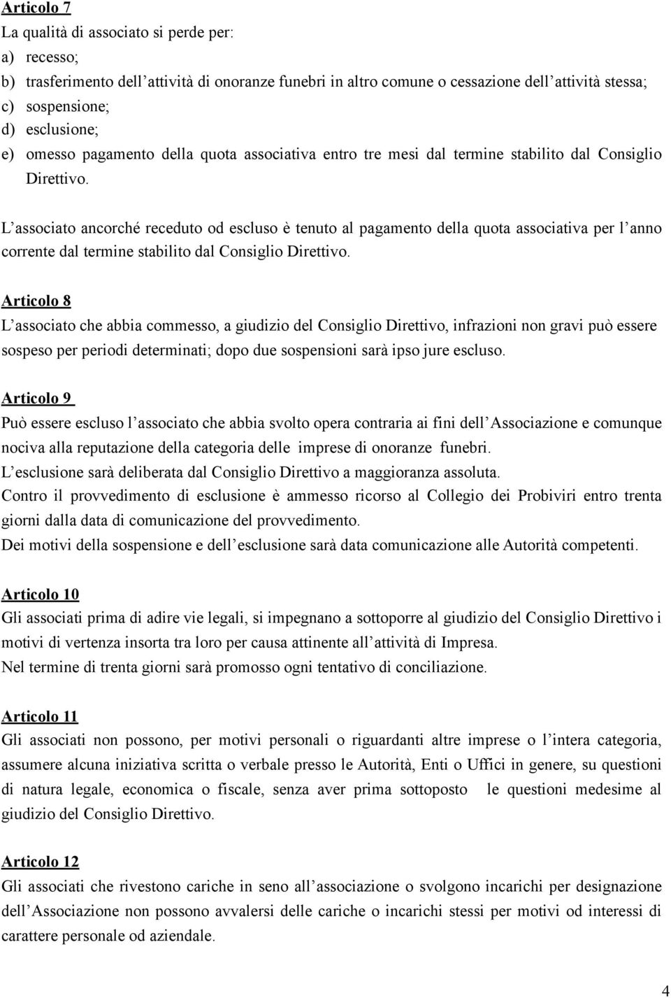 L associato ancorché receduto od escluso è tenuto al pagamento della quota associativa per l anno corrente dal termine stabilito dal Consiglio Direttivo.