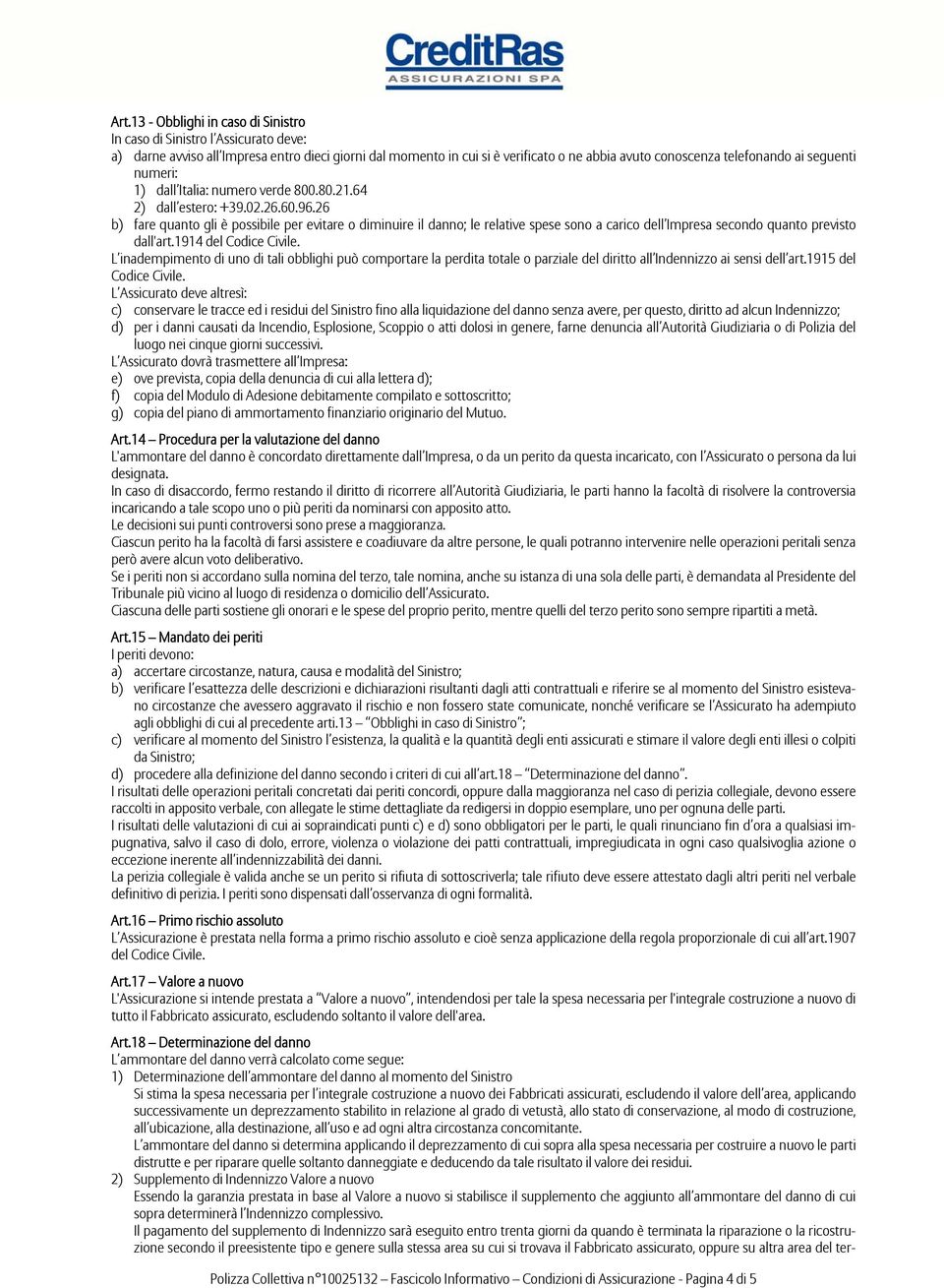 26 b) fare quanto gli è possibile per evitare o diminuire il danno; le relative spese sono a carico dell Impresa secondo quanto previsto dall'art.1914 del Codice Civile.