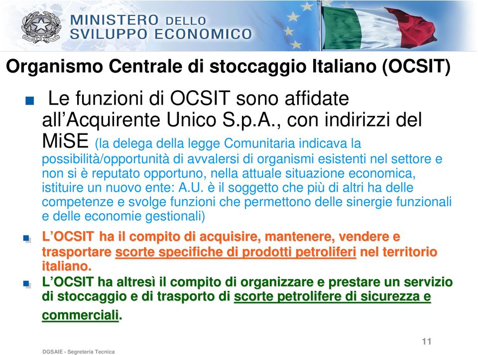 , con indirizzi del MiSE (la delega della legge Comunitaria indicava la possibilità/opportunità di avvalersi di organismi esistenti nel settore e non si è reputato opportuno, nella attuale