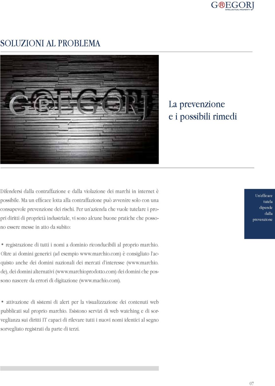 Per un azienda che vuole tutelare i propri diritti di proprietà industriale, vi sono alcune buone pratiche che possono essere messe in atto da subito: Un efficace tutela dipende dalla prevenzione