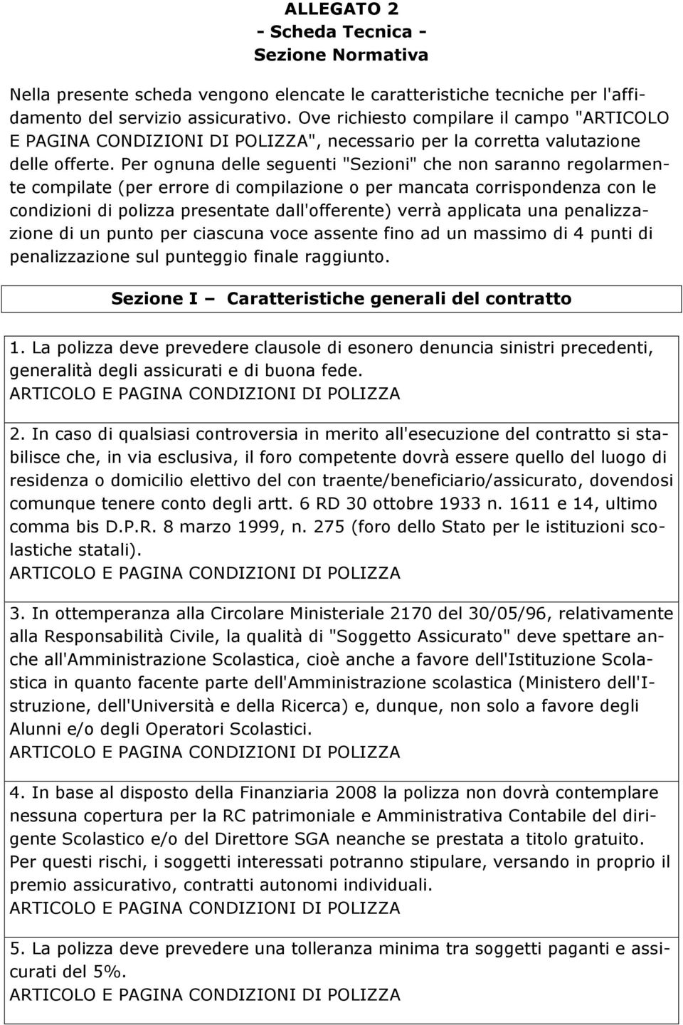 Per ognuna delle seguenti "Sezioni" che non saranno regolarmente compilate (per errore di compilazione o per mancata corrispondenza con le condizioni di polizza presentate dall'offerente) verrà