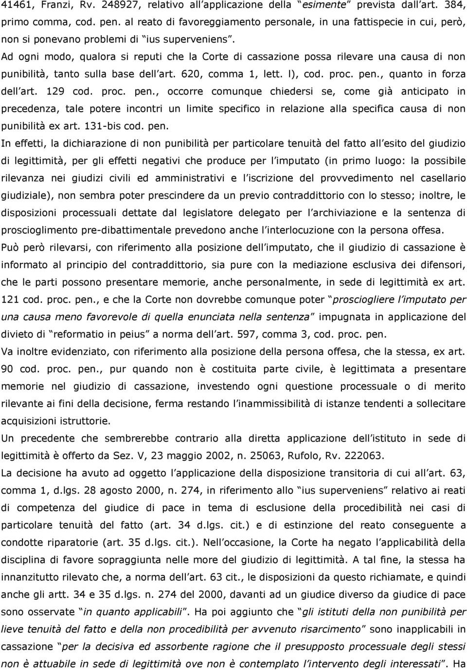 Ad ogni modo, qualora si reputi che la Corte di cassazione possa rilevare una causa di non punibilità, tanto sulla base dell art. 620, comma 1, lett. l), cod. proc. pen., quanto in forza dell art.