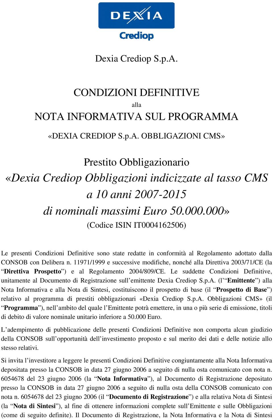 11971/1999 e successive modifiche, nonché alla Direttiva 2003/71/CE (la Direttiva Prospetto ) e al Regolamento 2004/809/CE.