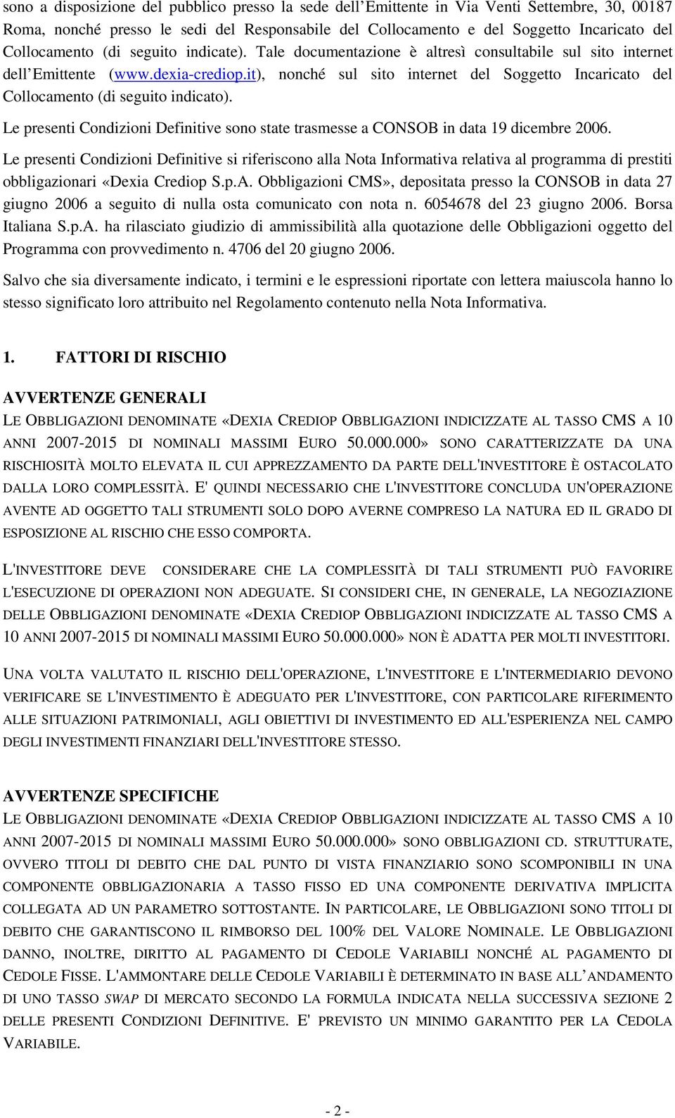 it), nonché sul sito internet del Soggetto Incaricato del Collocamento (di seguito indicato). Le presenti Condizioni Definitive sono state trasmesse a CONSOB in data 19 dicembre 2006.