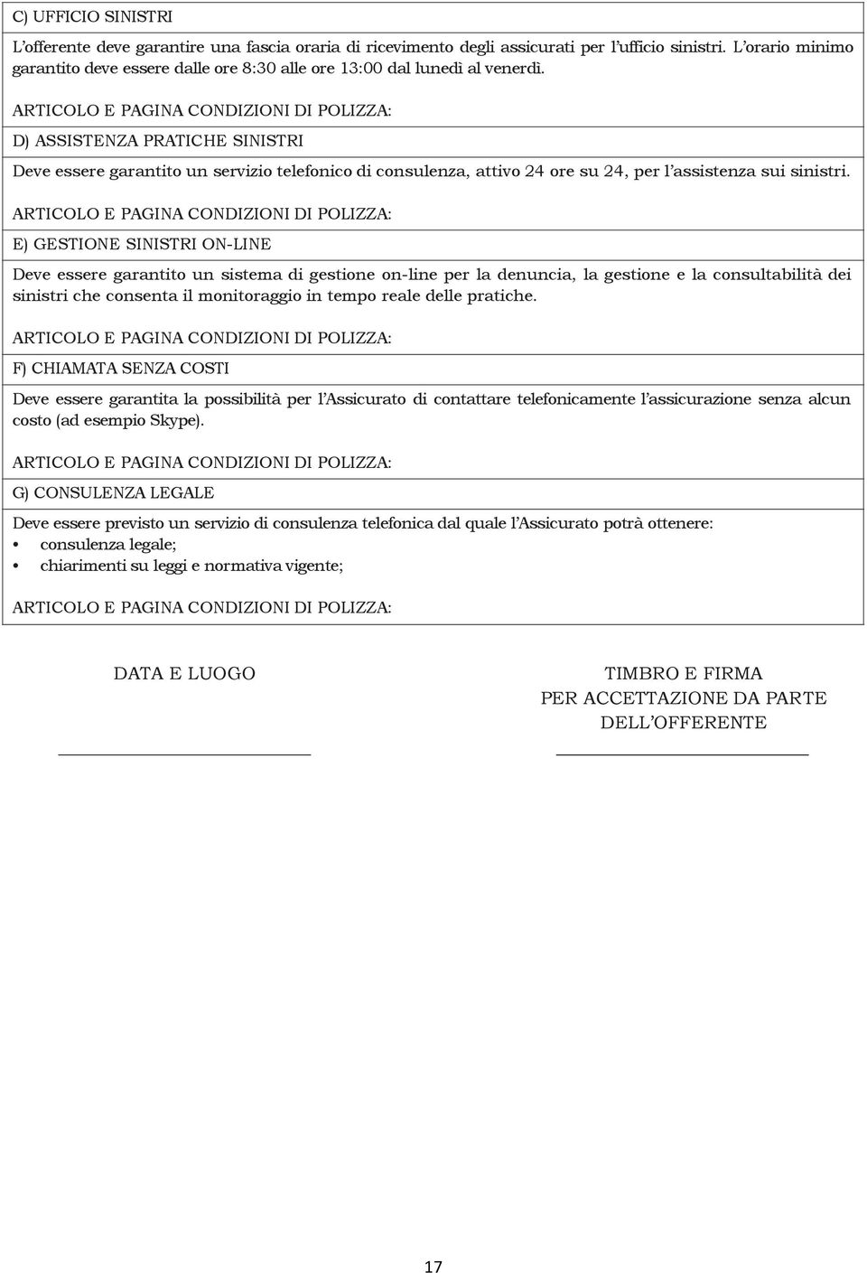 D) ASSISTENZA PRATICHE SINISTRI Deve essere garantito un servizio telefonico di consulenza, attivo 24 ore su 24, per l assistenza sui sinistri.