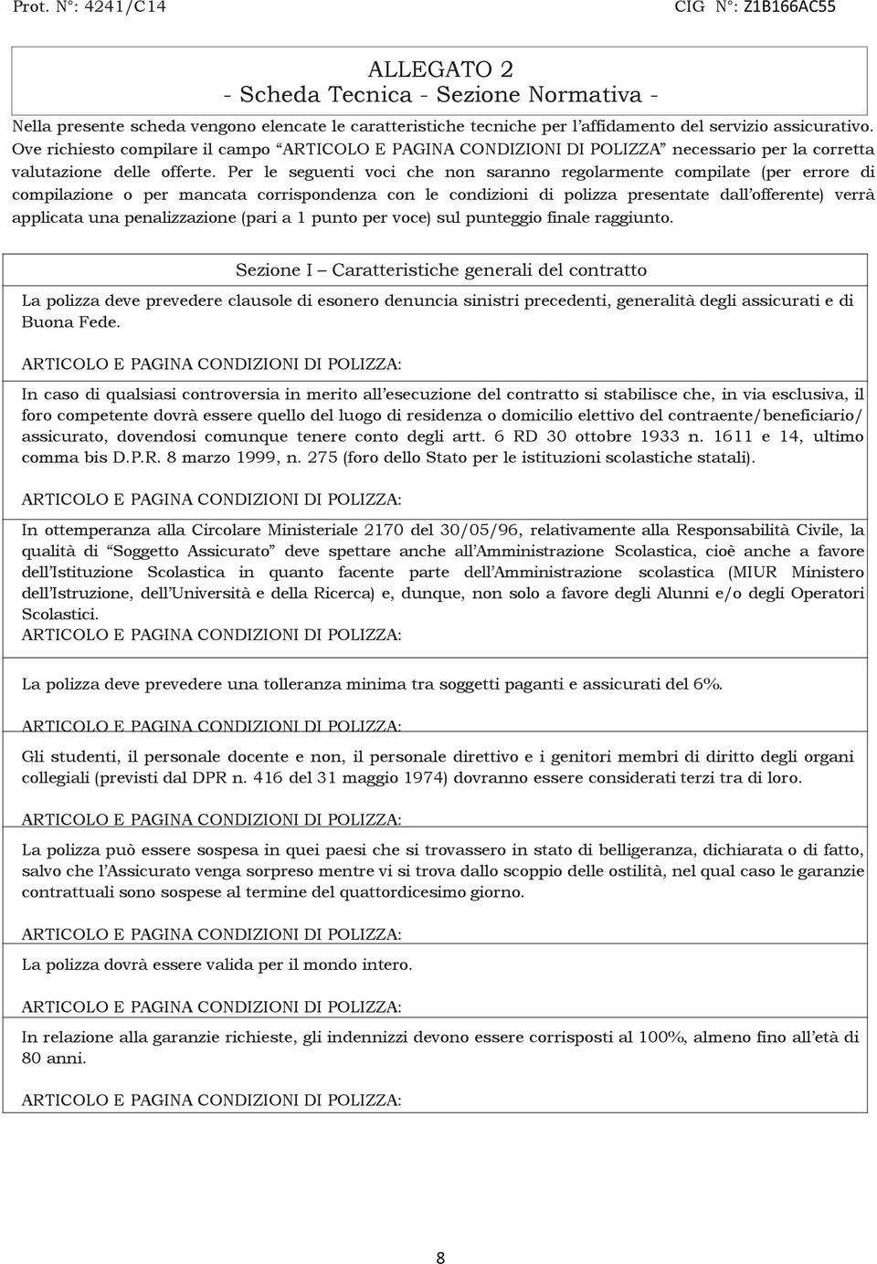 Per le seguenti voci che non saranno regolarmente compilate (per errore di compilazione o per mancata corrispondenza con le condizioni di polizza presentate dall offerente) verrà applicata una