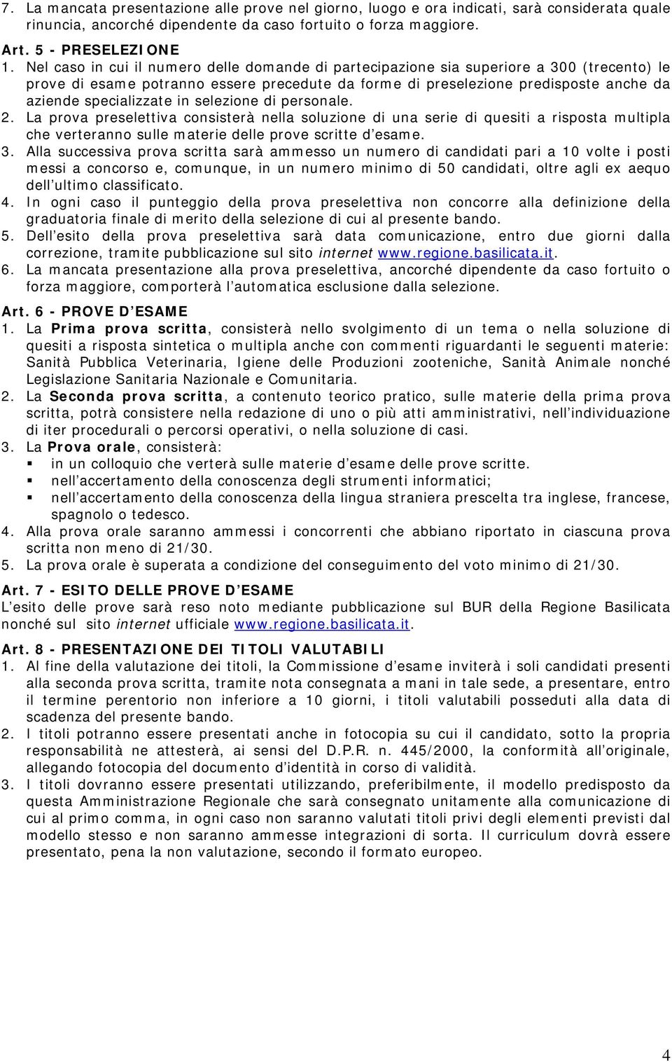 specializzate in selezione di personale. 2. La prova preselettiva consisterà nella soluzione di una serie di quesiti a risposta multipla che verteranno sulle materie delle prove scritte d esame. 3.