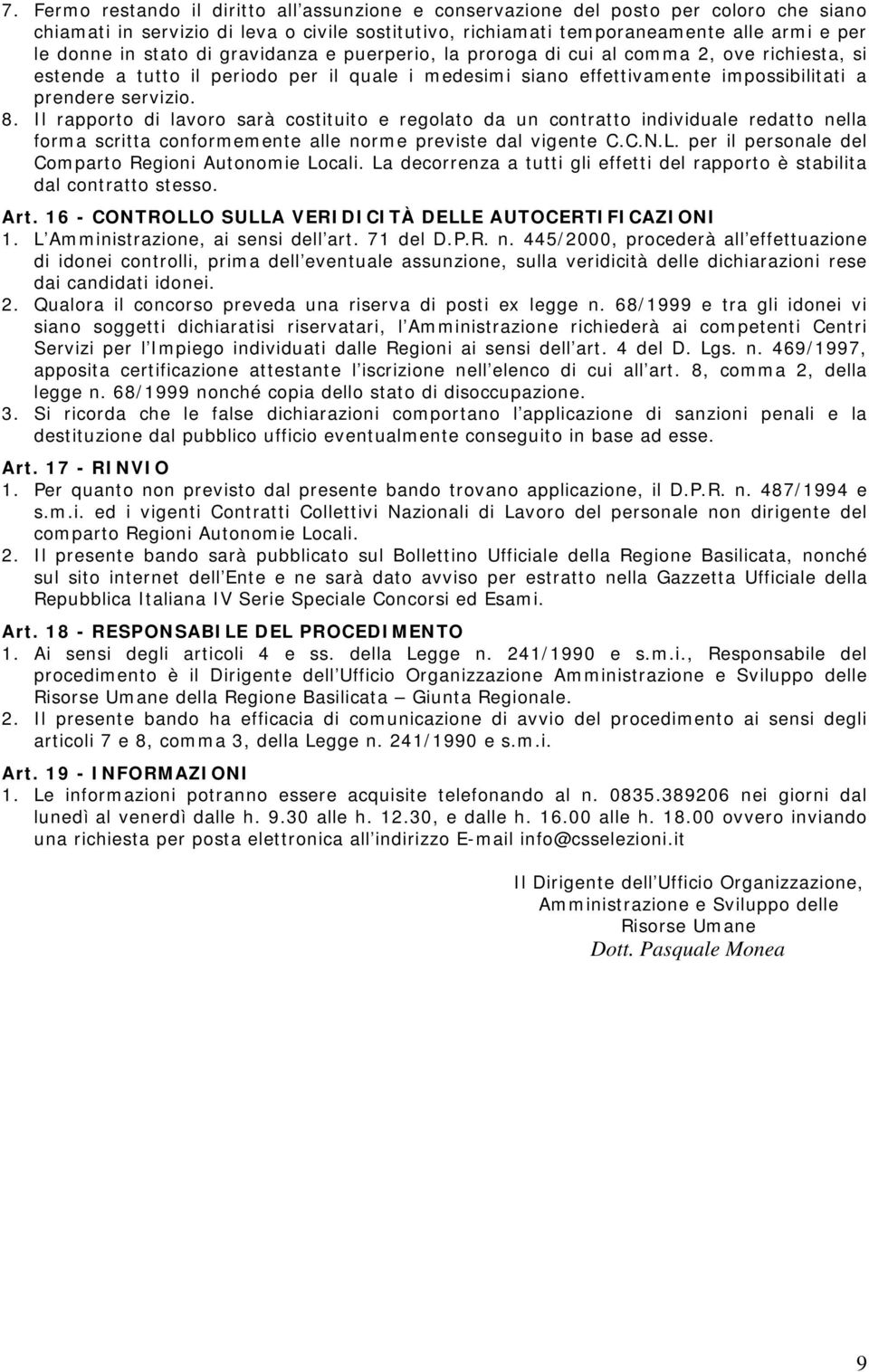 Il rapporto di lavoro sarà costituito e regolato da un contratto individuale redatto nella forma scritta conformemente alle norme previste dal vigente C.C.N.L.