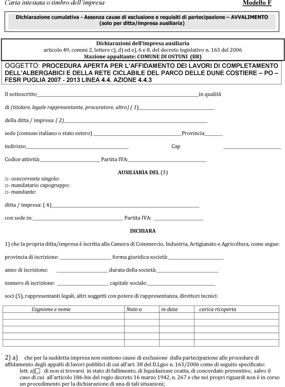 163 del 2006 Stazione appaltante: COMUNE DI OSTUNI (BR) OGGETTO: PROCEDURA APERTA PER L AFFIDAMENTO DEI LAVORI DI COMPLETAMENTO DELL ALBERGABICI E DELLA RETE CICLABILE DEL PARCO DELLE DUNE COSTIERE