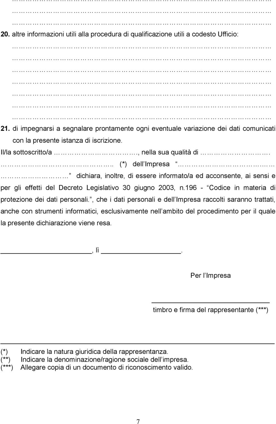 dichiara, inoltre, di essere informato/a ed acconsente, ai sensi e per gli effetti del Decreto Legislativo 30 giugno 2003, n.196 - Codice in materia di protezione dei dati personali.