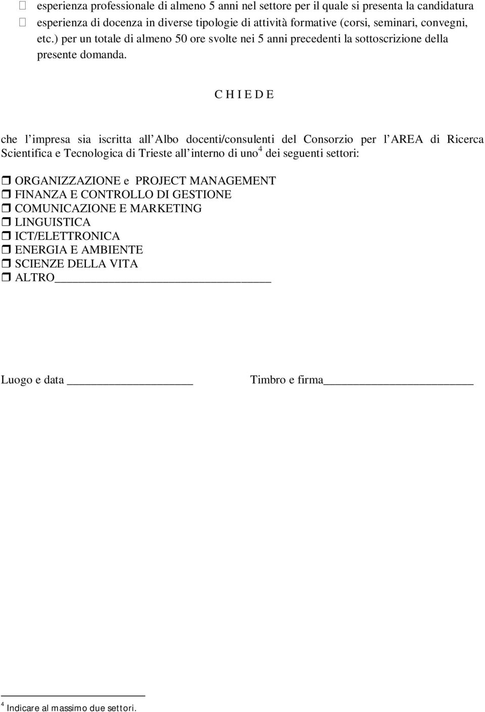 C H I E D E che l impresa sia iscritta all Albo docenti/consulenti del Consorzio per l AREA di Ricerca Scientifica e Tecnologica di Trieste all interno di uno 4 dei seguenti