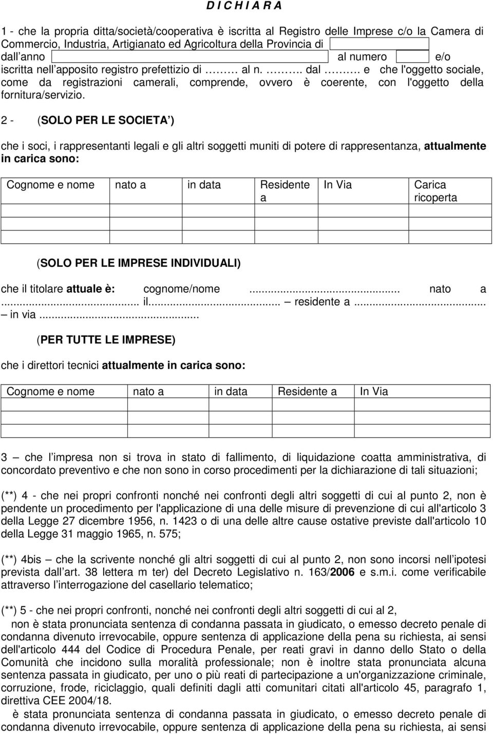 2 - (SOLO PER LE SOCIETA ) che i soci, i rappresentanti legali e gli altri soggetti muniti di potere di rappresentanza, attualmente in carica sono: Cognome e nome nato a in data Residente a In Via