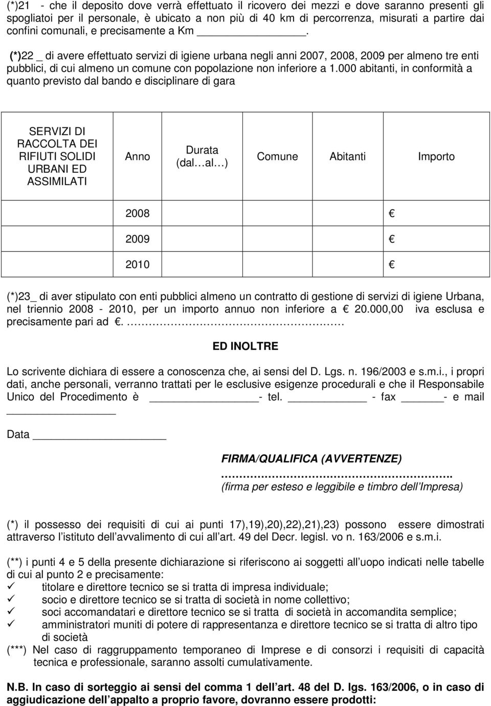 (*)22 _ di avere effettuato servizi di igiene urbana negli anni 2007, 2008, 2009 per almeno tre enti pubblici, di cui almeno un comune con popolazione non inferiore a 1.