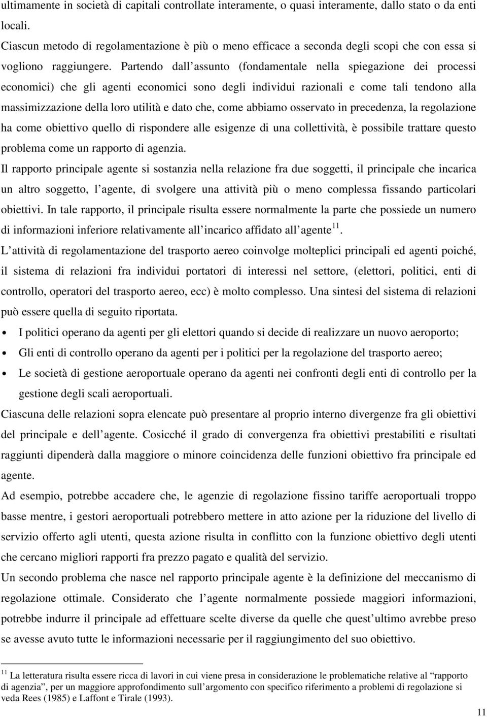 Partendo dall assunto (fondamentale nella spiegazione dei processi economici) che gli agenti economici sono degli individui razionali e come tali tendono alla massimizzazione della loro utilità e