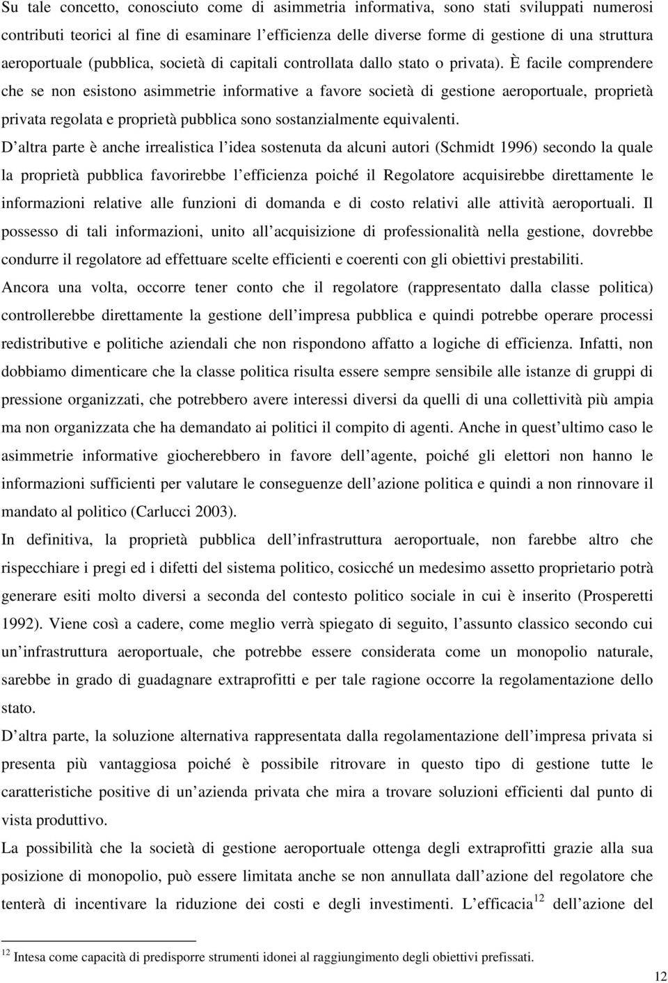 È facile comprendere che se non esistono asimmetrie informative a favore società di gestione aeroportuale, proprietà privata regolata e proprietà pubblica sono sostanzialmente equivalenti.