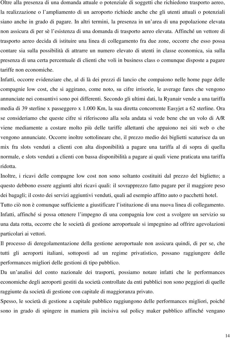 Affinché un vettore di trasporto aereo decida di istituire una linea di collegamento fra due zone, occorre che esso possa contare sia sulla possibilità di attrarre un numero elevato di utenti in