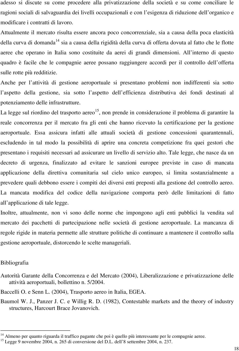 Attualmente il mercato risulta essere ancora poco concorrenziale, sia a causa della poca elasticità della curva di domanda 14 sia a causa della rigidità della curva di offerta dovuta al fatto che le