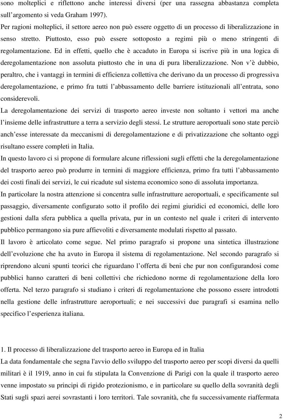 Piuttosto, esso può essere sottoposto a regimi più o meno stringenti di regolamentazione.