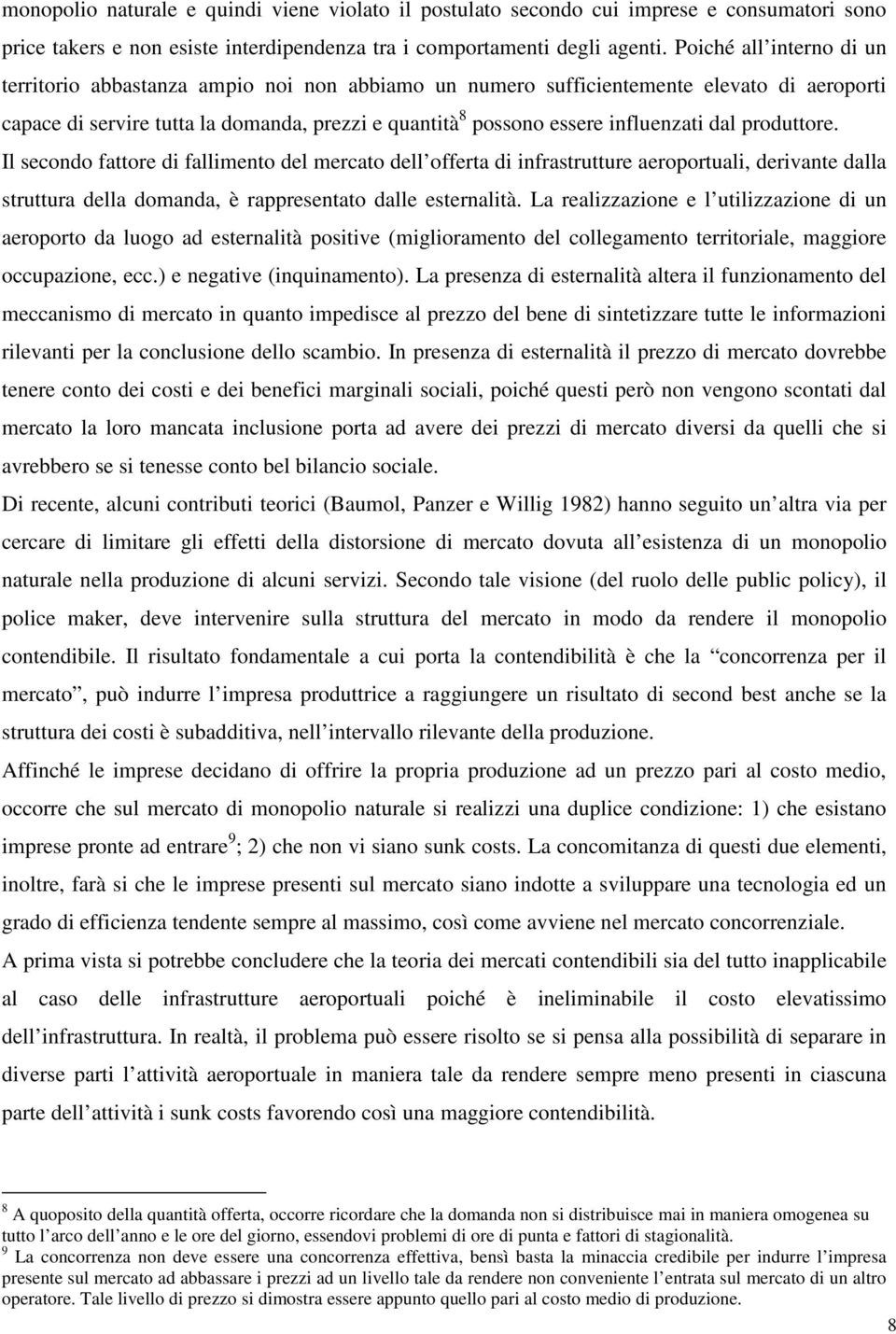 dal produttore. Il secondo fattore di fallimento del mercato dell offerta di infrastrutture aeroportuali, derivante dalla struttura della domanda, è rappresentato dalle esternalità.