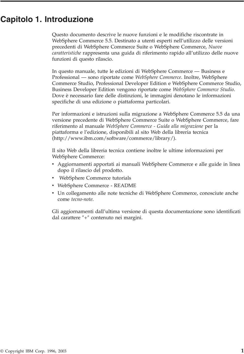 delle nuove funzioni di questo rilascio. In questo manuale, tutte le edizioni di WebSphere Commerce Business e Professional sono riportate come WebSphere Commerce.