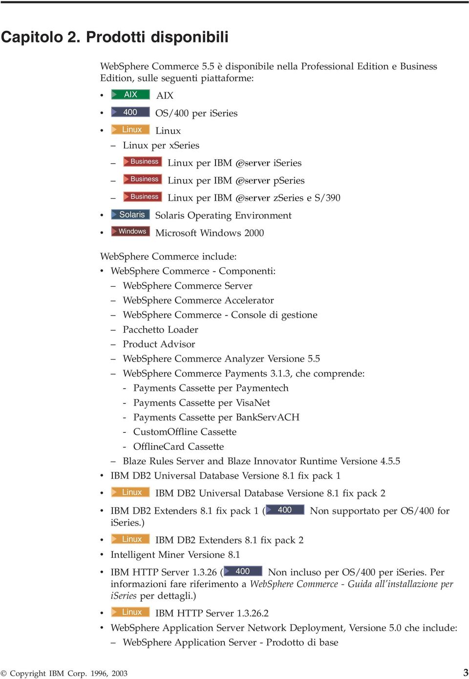 Business Linux per IBM Eserver pseries Business Linux per IBM Eserver zseries e S/390 v Solaris Solaris Operating Environment v Windows Microsoft Windows 2000 WebSphere Commerce include: v WebSphere