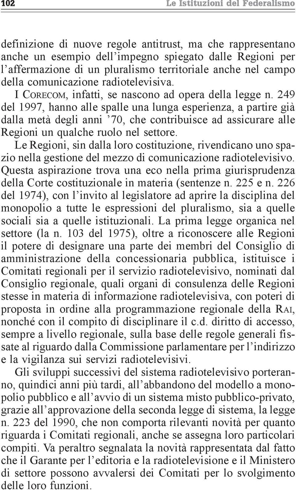 249 del 1997, hanno alle spalle una lunga esperienza, a partire già dalla metà degli anni 70, che contribuisce ad assicurare alle Regioni un qualche ruolo nel settore.