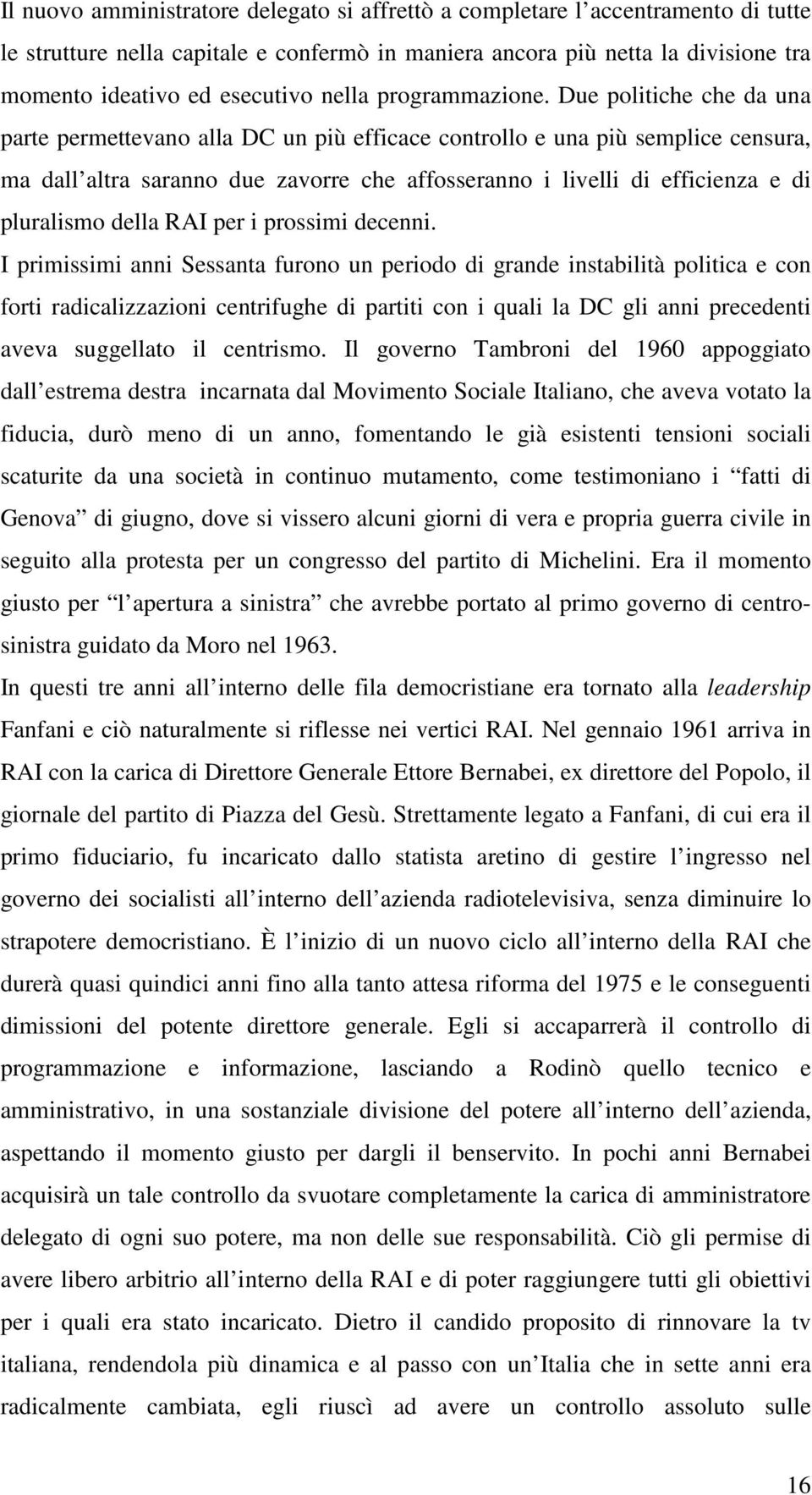 Due politiche che da una parte permettevano alla DC un più efficace controllo e una più semplice censura, ma dall altra saranno due zavorre che affosseranno i livelli di efficienza e di pluralismo