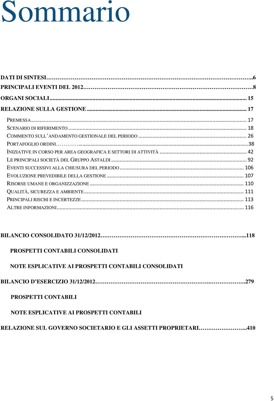 .. 106 EVOLUZIONE PREVEDIBILE DELLA GESTIONE... 107 RISORSE UMANE E ORGANIZZAZIONE... 110 QUALITÀ, SICUREZZA E AMBIENTE... 111 PRINCIPALI RISCHI E INCERTEZZE... 113 ALTRE INFORMAZIONI.